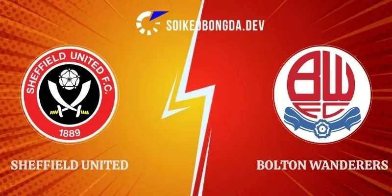 Soi Kèo Sheffield United vs Bolton Wanderers 01h45 02/09 Hạng Nhất Anh